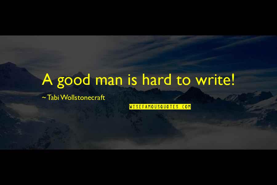 Broad Strokes Quotes By Tabi Wollstonecraft: A good man is hard to write!