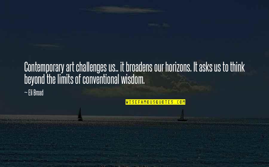 Broad Wisdom Quotes By Eli Broad: Contemporary art challenges us.. it broadens our horizons.