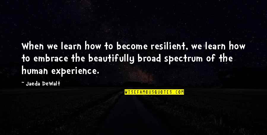 Broad Wisdom Quotes By Jaeda DeWalt: When we learn how to become resilient, we