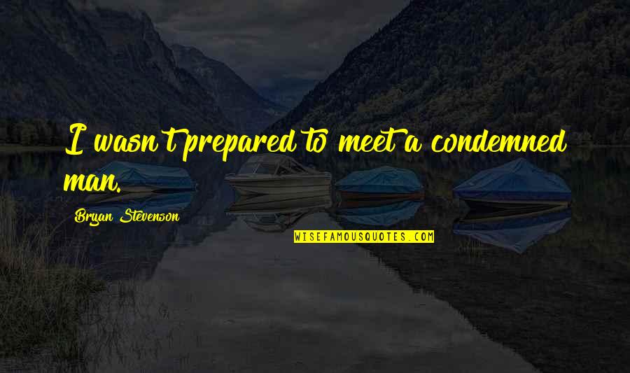 Broadband Test Quotes By Bryan Stevenson: I wasn't prepared to meet a condemned man. Broadband Test Quotes By Bryan Stevenson: I wasn't prepared to meet a condemned man.