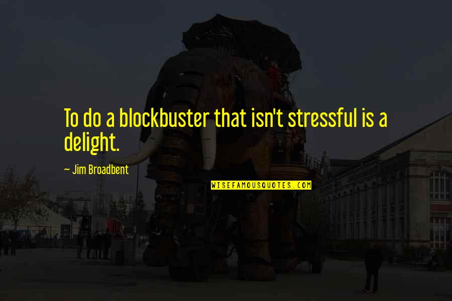 Broadbent Quotes By Jim Broadbent: To do a blockbuster that isn't stressful is Broadbent Quotes By Jim Broadbent: To do a blockbuster that isn't stressful is