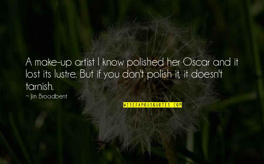 Broadbent Quotes By Jim Broadbent: A make-up artist I know polished her Oscar Broadbent Quotes By Jim Broadbent: A make-up artist I know polished her Oscar