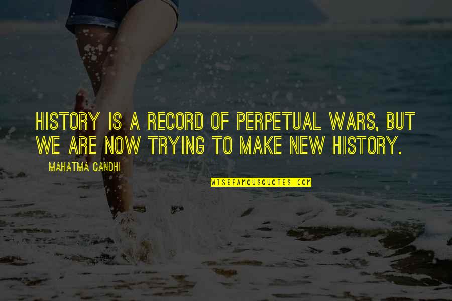 Broadbent Quotes By Mahatma Gandhi: History is a record of perpetual wars, but