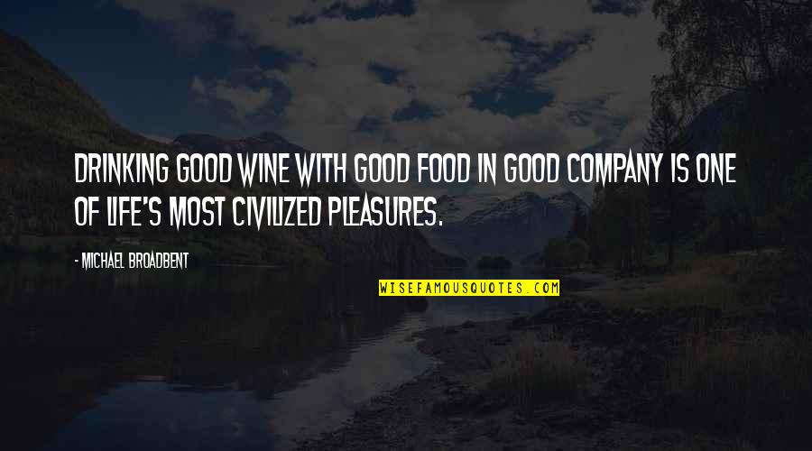Broadbent Quotes By Michael Broadbent: Drinking good wine with good food in good Broadbent Quotes By Michael Broadbent: Drinking good wine with good food in good