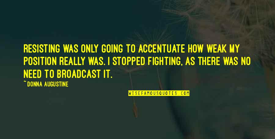 Broadcast Best Quotes By Donna Augustine: resisting was only going to accentuate how weak
