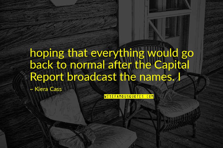 Broadcast Best Quotes By Kiera Cass: hoping that everything would go back to normal