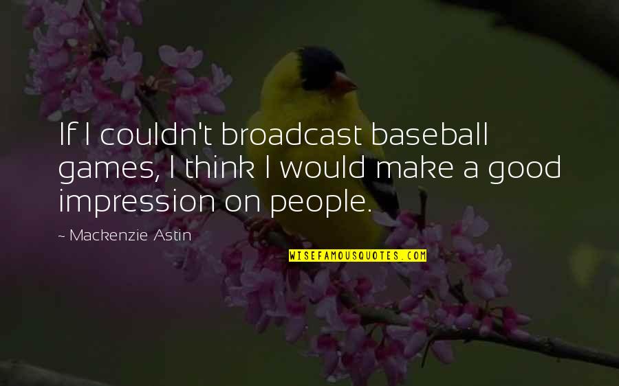 Broadcast Best Quotes By Mackenzie Astin: If I couldn't broadcast baseball games, I think