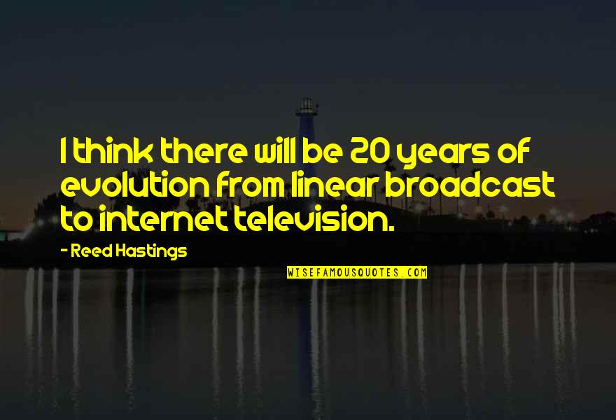 Broadcast Best Quotes By Reed Hastings: I think there will be 20 years of
