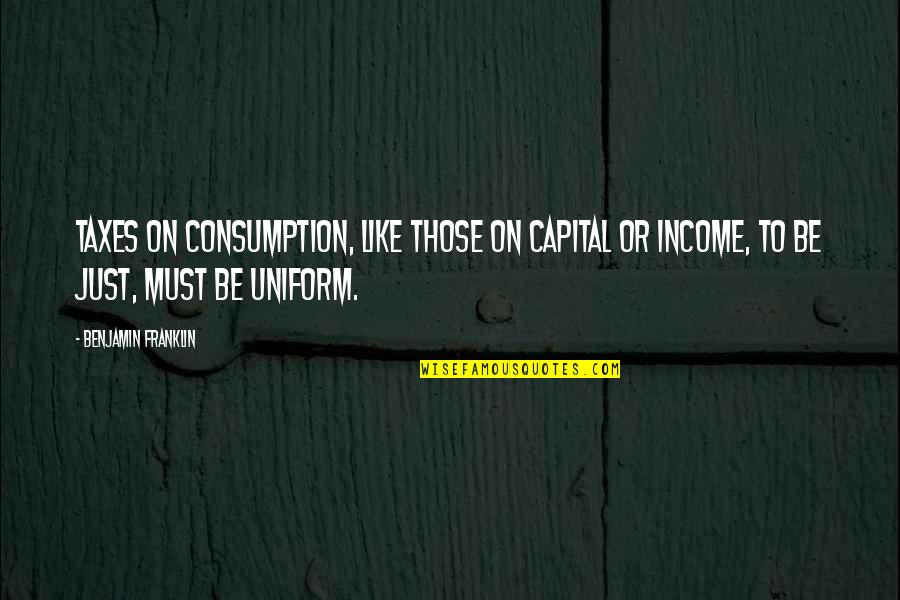 Broadcast Engineer Quotes By Benjamin Franklin: Taxes on consumption, like those on capital or