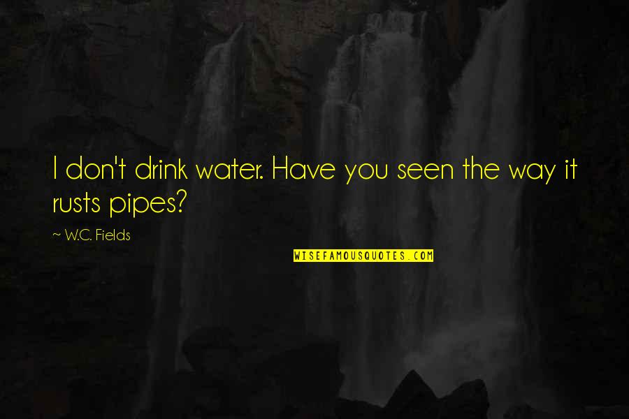 Broadcasted A Program Quotes By W.C. Fields: I don't drink water. Have you seen the