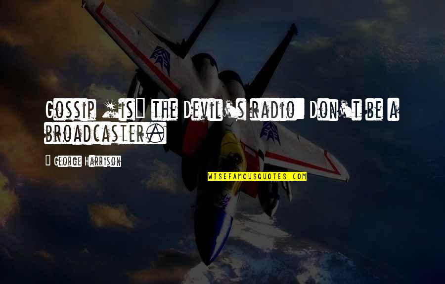Broadcaster Quotes By George Harrison: Gossip [is] the Devil's radio: Don't be a