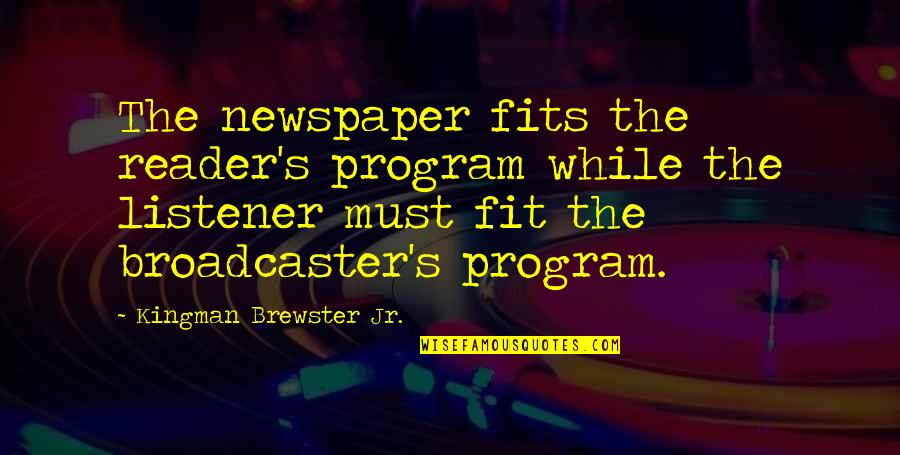Broadcaster Quotes By Kingman Brewster Jr.: The newspaper fits the reader's program while the