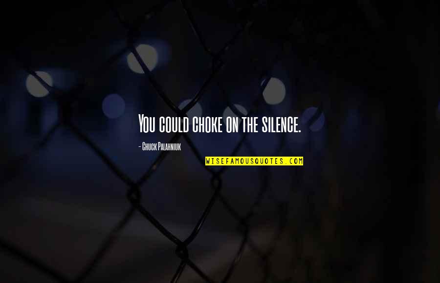 Broadcaster Software Quotes By Chuck Palahniuk: You could choke on the silence.