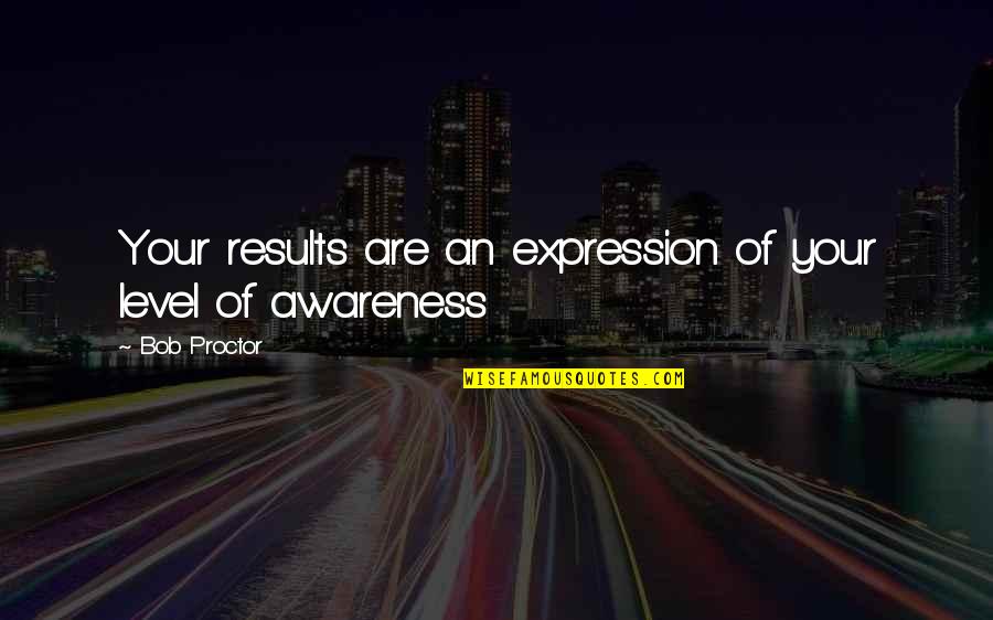 Broadcaster Studio Quotes By Bob Proctor: Your results are an expression of your level