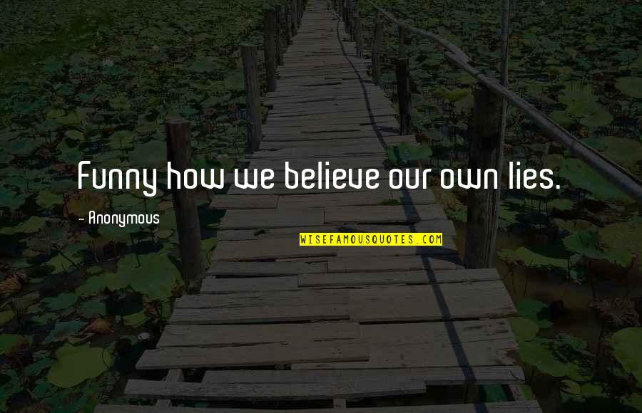 Broadcasters Hall Quotes By Anonymous: Funny how we believe our own lies. Broadcasters Hall Quotes By Anonymous: Funny how we believe our own lies.