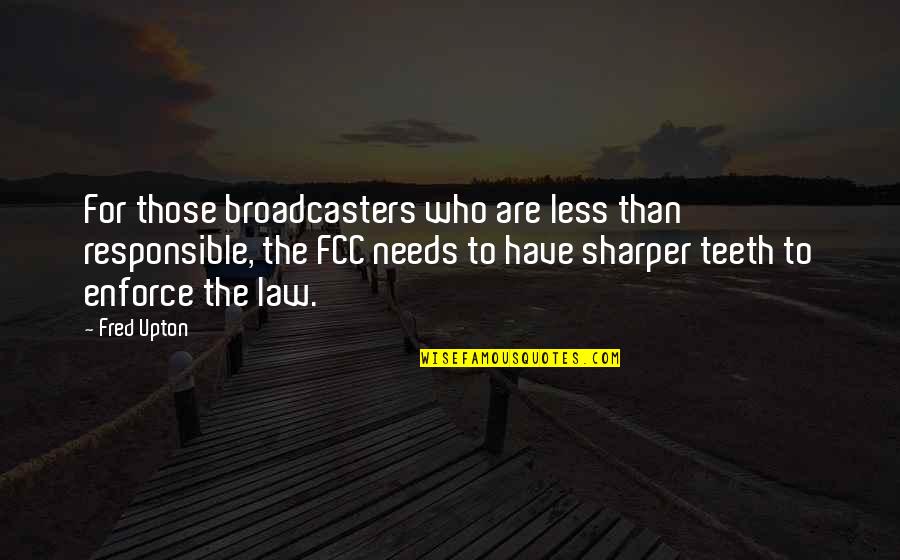 Broadcasters Quotes By Fred Upton: For those broadcasters who are less than responsible,