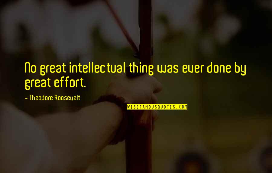 Broadcasters Quotes By Theodore Roosevelt: No great intellectual thing was ever done by