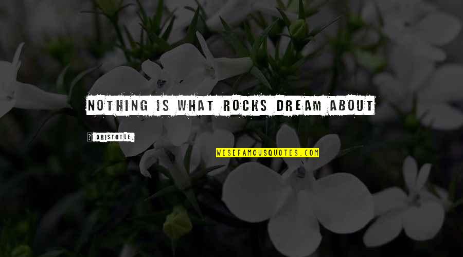 Broadcasts Quotes By Aristotle.: Nothing is what rocks dream about