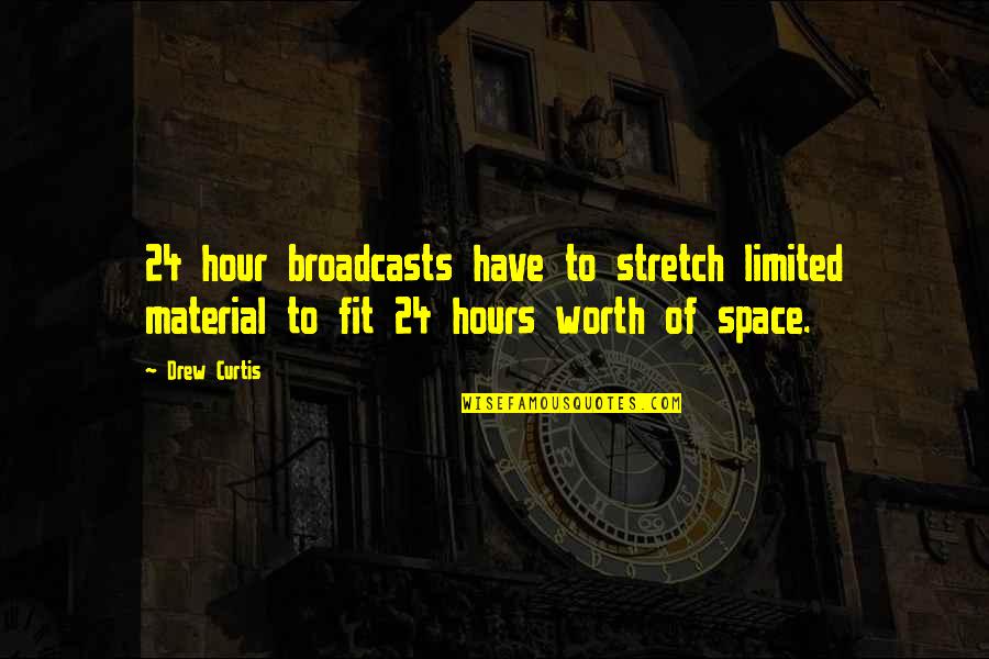 Broadcasts Quotes By Drew Curtis: 24 hour broadcasts have to stretch limited material