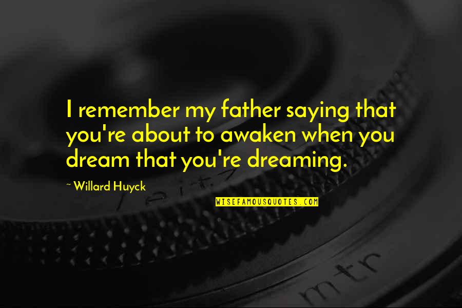 Broadcastsport Quotes By Willard Huyck: I remember my father saying that you're about