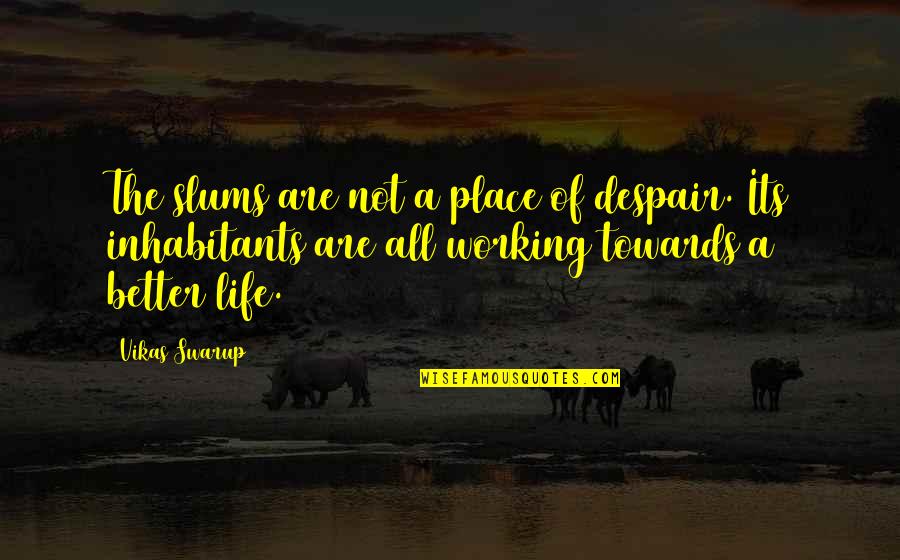Broadchurch Series Quotes By Vikas Swarup: The slums are not a place of despair. Broadchurch Series Quotes By Vikas Swarup: The slums are not a place of despair.