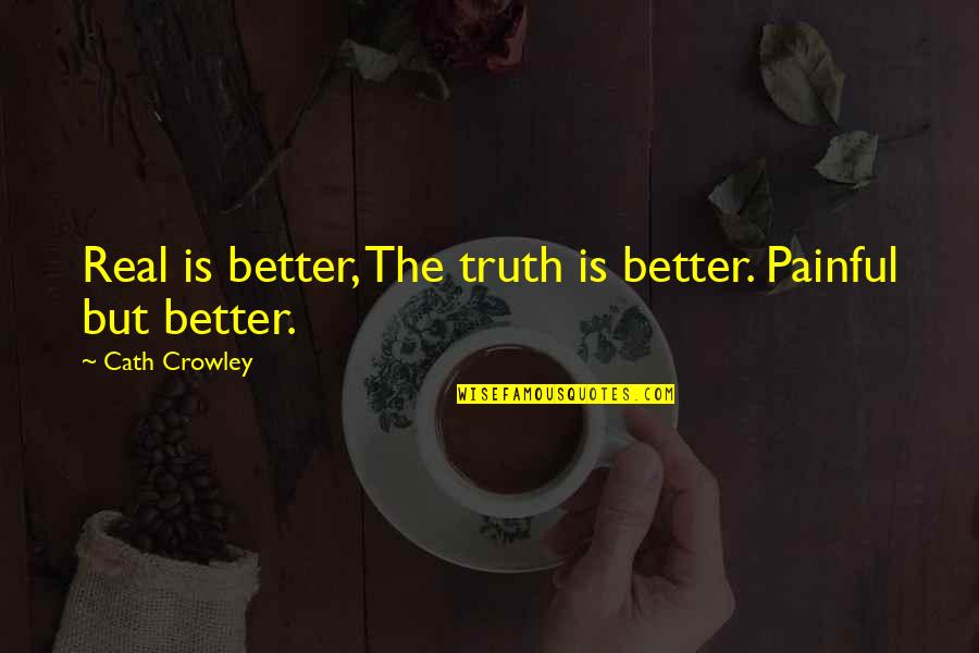 Broadcloth Shirts Quotes By Cath Crowley: Real is better, The truth is better. Painful