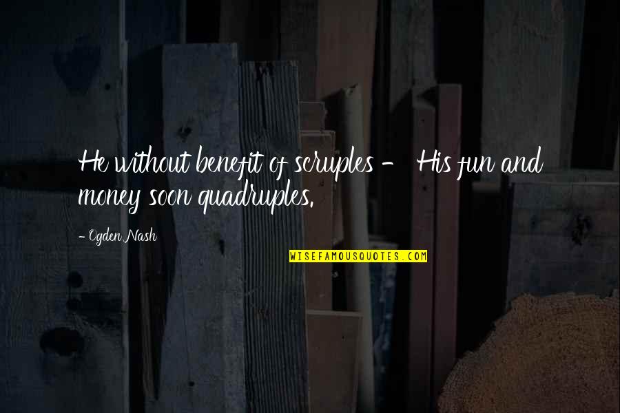 Broaddrick Juanita Quotes By Ogden Nash: He without benefit of scruples - His fun