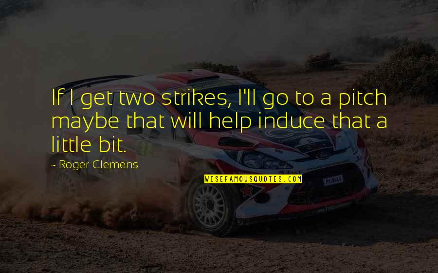 Broaddrick Juanita Quotes By Roger Clemens: If I get two strikes, I'll go to Broaddrick Juanita Quotes By Roger Clemens: If I get two strikes, I'll go to