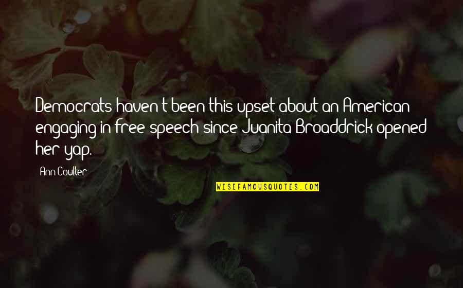 Broaddrick Quotes By Ann Coulter: Democrats haven't been this upset about an American