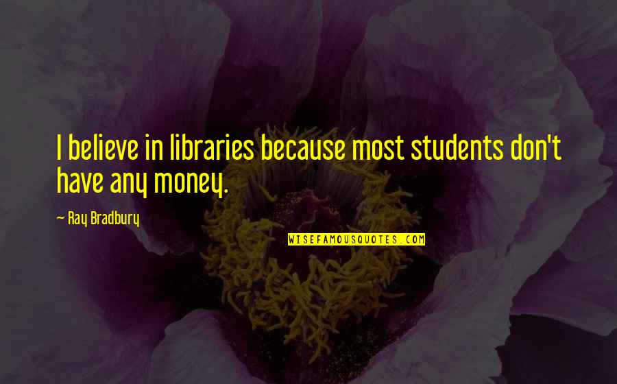 Broaddrick Quotes By Ray Bradbury: I believe in libraries because most students don't