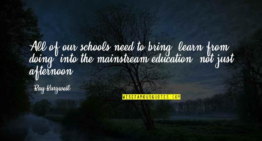 Broaddrick Quotes By Ray Kurzweil: All of our schools need to bring 'learn