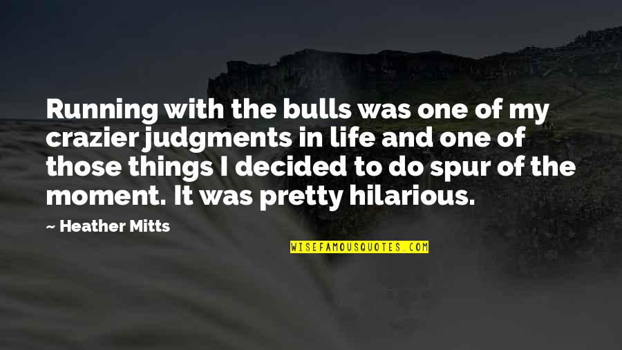 Broaden My Horizon Quotes By Heather Mitts: Running with the bulls was one of my