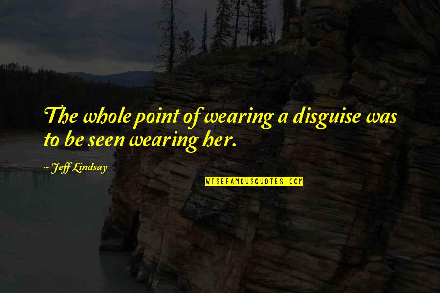 Broaden My Horizon Quotes By Jeff Lindsay: The whole point of wearing a disguise was