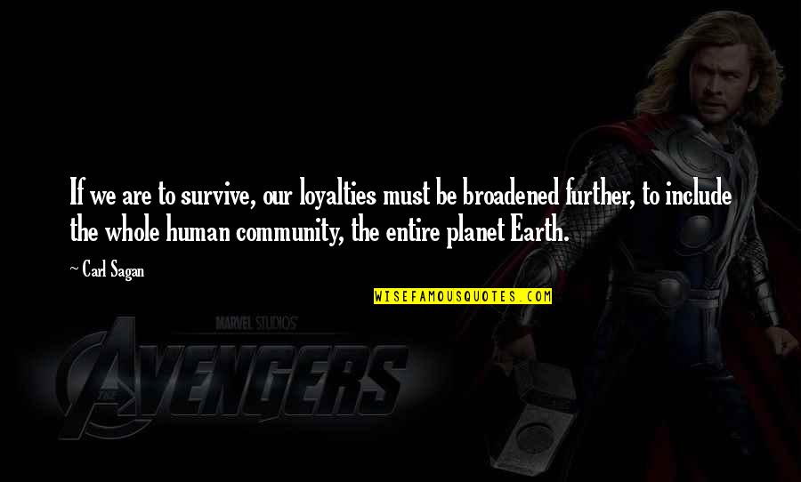 Broadened Quotes By Carl Sagan: If we are to survive, our loyalties must Broadened Quotes By Carl Sagan: If we are to survive, our loyalties must