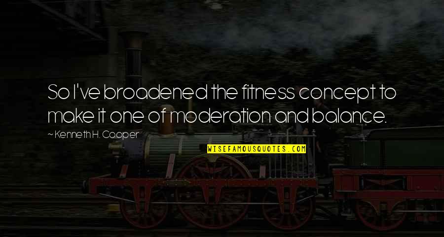 Broadened Quotes By Kenneth H. Cooper: So I've broadened the fitness concept to make Broadened Quotes By Kenneth H. Cooper: So I've broadened the fitness concept to make