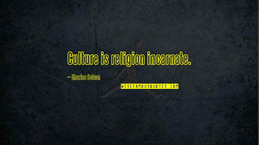 Broadening Quotes By Charles Colson: Culture is religion incarnate.