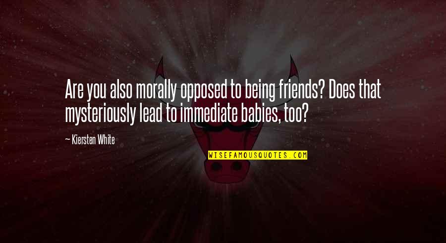 Broadens Areas Quotes By Kiersten White: Are you also morally opposed to being friends?