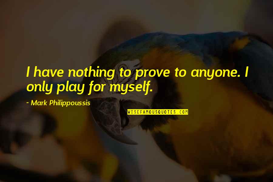 Broadens Areas Quotes By Mark Philippoussis: I have nothing to prove to anyone. I