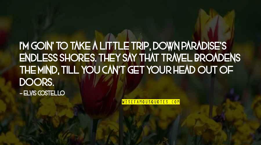 Broadens Quotes By Elvis Costello: I'm goin' to take a little trip, down