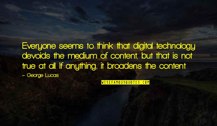 Broadens Quotes By George Lucas: Everyone seems to think that digital technology devoids