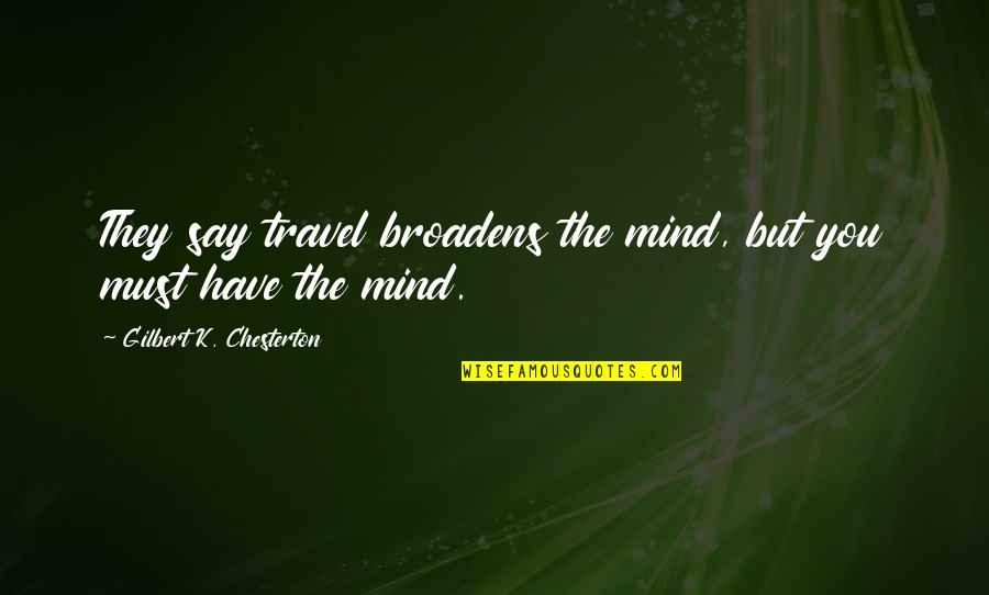 Broadens Quotes By Gilbert K. Chesterton: They say travel broadens the mind, but you