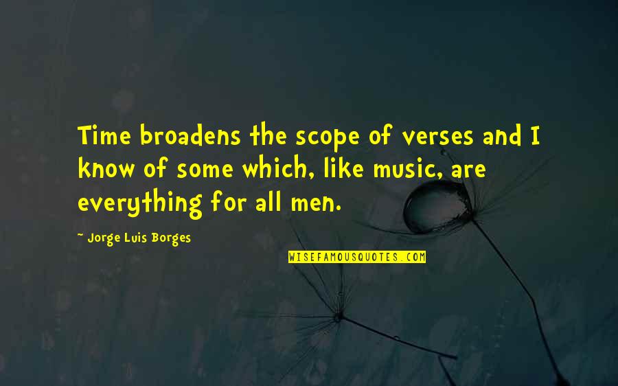 Broadens Quotes By Jorge Luis Borges: Time broadens the scope of verses and I