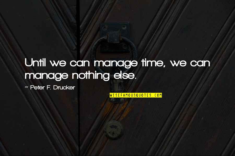 Broadens Quotes By Peter F. Drucker: Until we can manage time, we can manage