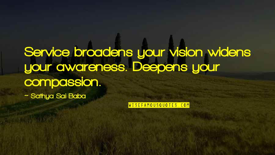 Broadens Quotes By Sathya Sai Baba: Service broadens your vision widens your awareness. Deepens