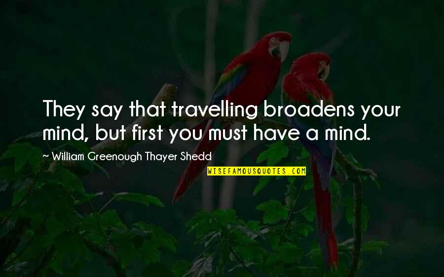 Broadens Quotes By William Greenough Thayer Shedd: They say that travelling broadens your mind, but