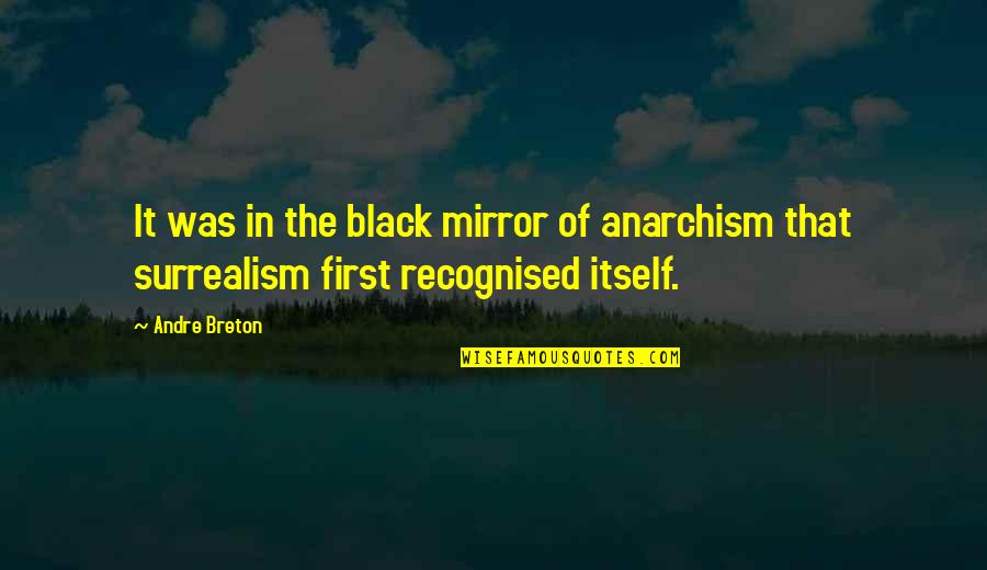 Broadens The Mind Quotes By Andre Breton: It was in the black mirror of anarchism