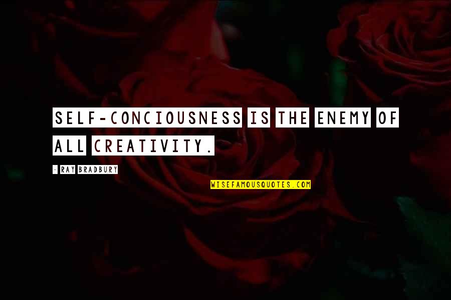 Broadens The Mind Quotes By Ray Bradbury: Self-conciousness is the enemy of all creativity. Broadens The Mind Quotes By Ray Bradbury: Self-conciousness is the enemy of all creativity.