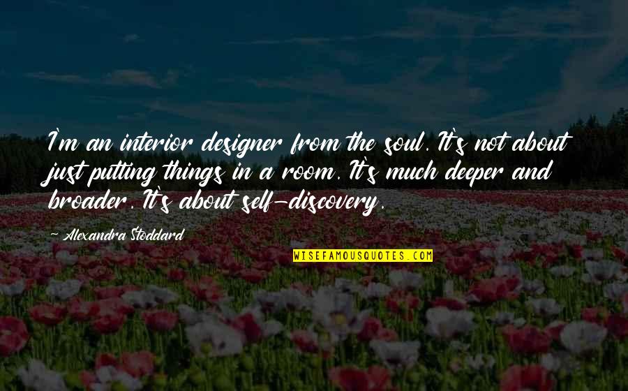 Broader Quotes By Alexandra Stoddard: I'm an interior designer from the soul. It's