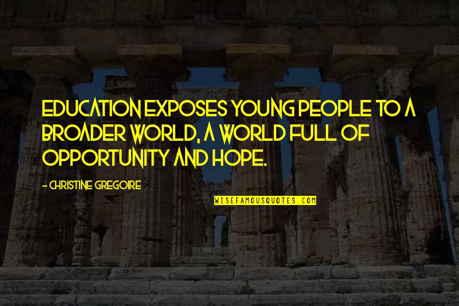 Broader Quotes By Christine Gregoire: Education exposes young people to a broader world,