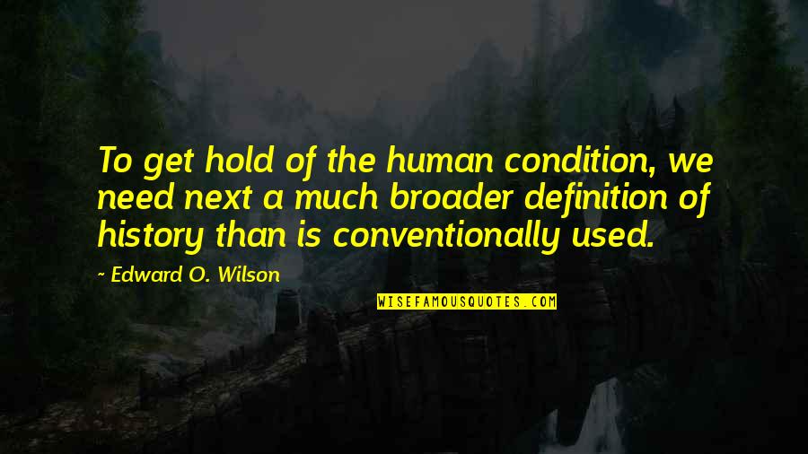 Broader Quotes By Edward O. Wilson: To get hold of the human condition, we Broader Quotes By Edward O. Wilson: To get hold of the human condition, we